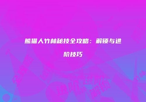 熊猫人竹林秘技全攻略：解锁与进阶技巧