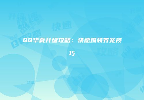 QQ华夏升级攻略：快速爆装养宠技巧