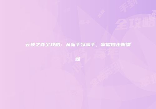 云顶之弈全攻略：从新手到高手，掌握自走棋精髓