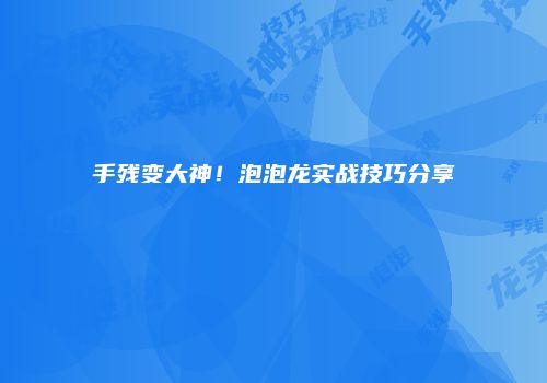 手残变大神！泡泡龙实战技巧分享