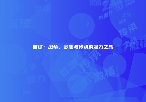 篮球：激情、梦想与传承的魅力之旅