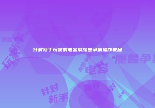 针对新手玩家的电容屏魔兽争霸操作教程