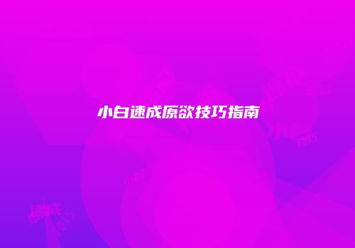 小白速成原欲技巧指南