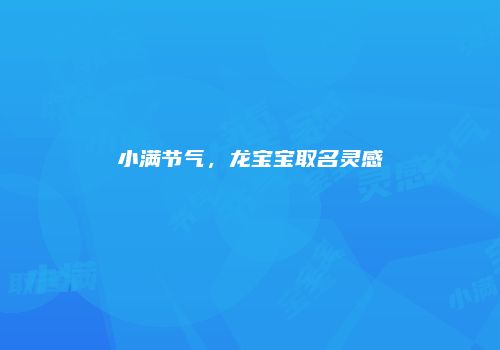 小满节气，龙宝宝取名灵感