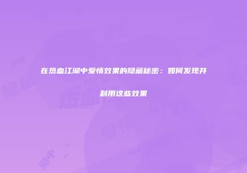 在热血江湖中爱情效果的隐藏秘密：如何发现并利用这些效果