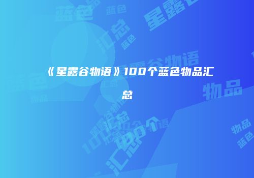 《星露谷物语》100个蓝色物品汇总