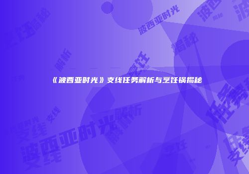 《波西亚时光》支线任务解析与烹饪锅揭秘