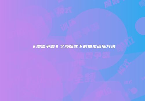 《魔兽争霸》全频模式下的单位训练方法