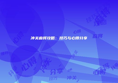 冲关麻将攻略：技巧与心得分享