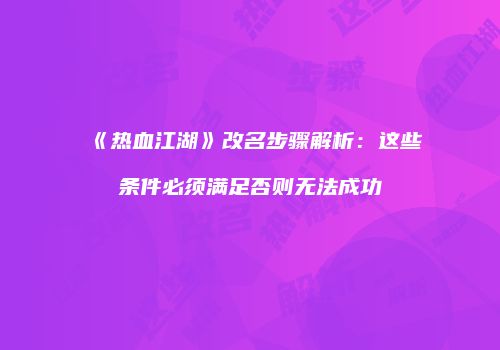 《热血江湖》改名步骤解析：这些条件必须满足否则无法成功