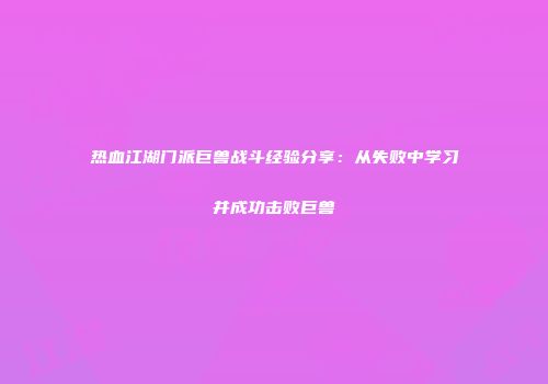 热血江湖门派巨兽战斗经验分享：从失败中学习并成功击败巨兽