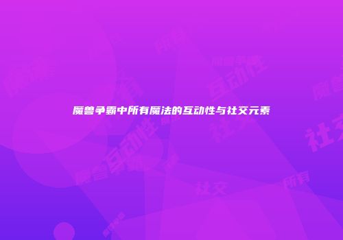魔兽争霸中所有魔法的互动性与社交元素