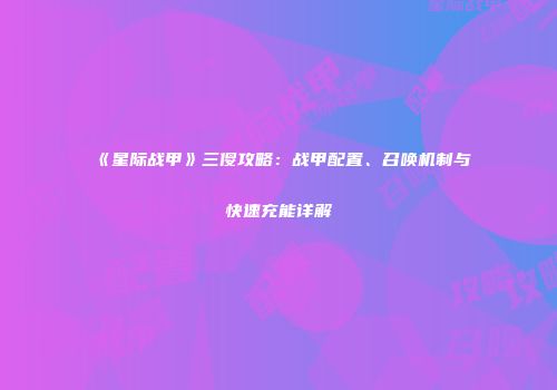 《星际战甲》三傻攻略：战甲配置、召唤机制与快速充能详解