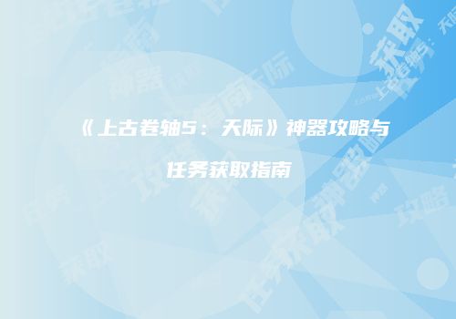 《上古卷轴5：天际》神器攻略与任务获取指南