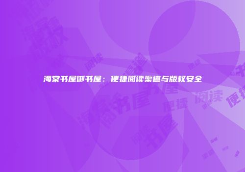 海棠书屋御书屋：便捷阅读渠道与版权安全