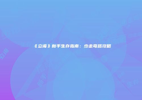 《立诲》新手生存指南：少走弯路攻略