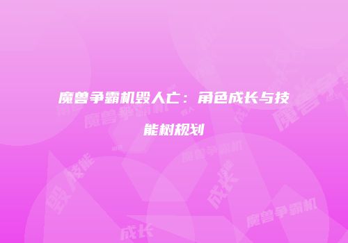 魔兽争霸机毁人亡：角色成长与技能树规划