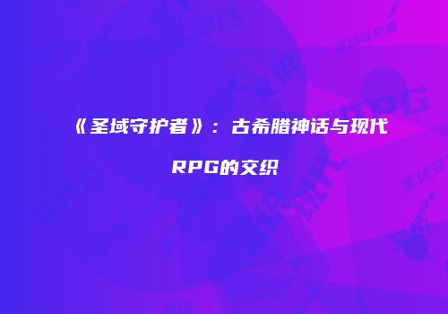 《圣域守护者》：古希腊神话与现代RPG的交织