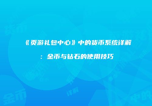 《页游礼包中心》中的货币系统详解：金币与钻石的使用技巧
