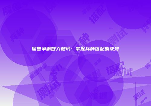 魔兽争霸智力测试：掌握兵种搭配的诀窍