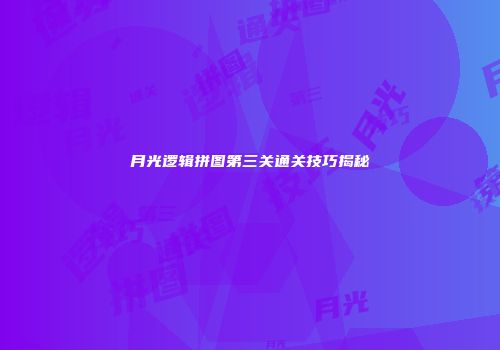 月光逻辑拼图第三关通关技巧揭秘