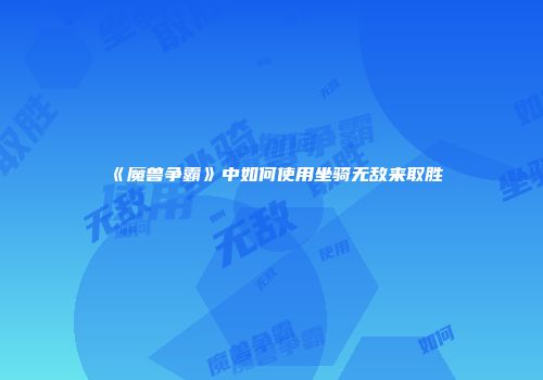 《魔兽争霸》中如何使用坐骑无敌来取胜