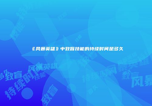 《风暴英雄》中致盲技能的持续时间是多久