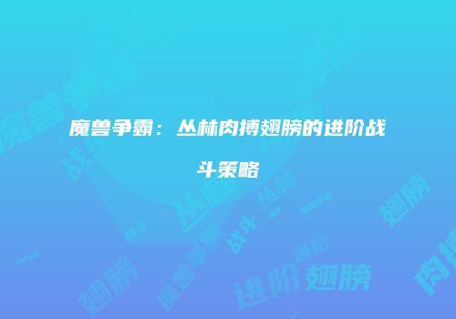 魔兽争霸：丛林肉搏翅膀的进阶战斗策略