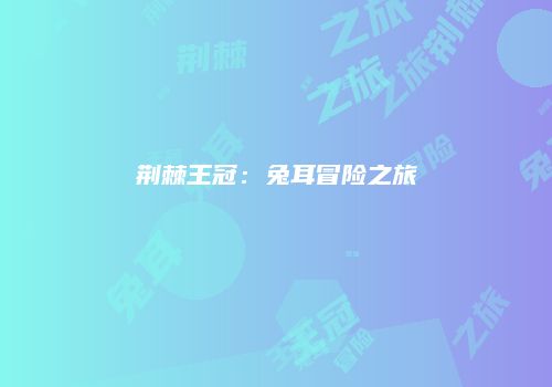 荆棘王冠：兔耳冒险之旅
