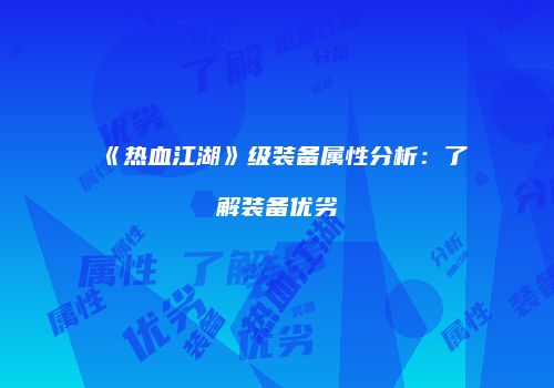 《热血江湖》级装备属性分析：了解装备优劣