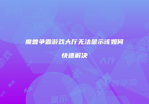 魔兽争霸游戏大厅无法显示该如何快速解决