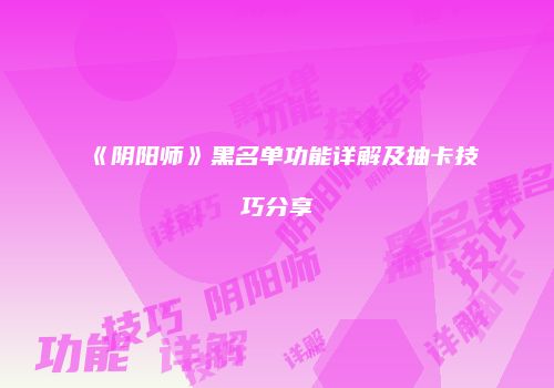 《阴阳师》黑名单功能详解及抽卡技巧分享
