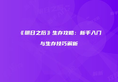 《明日之后》生存攻略：新手入门与生存技巧解析