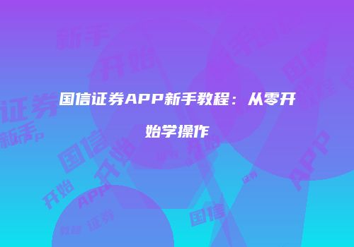 国信证券APP新手教程：从零开始学操作