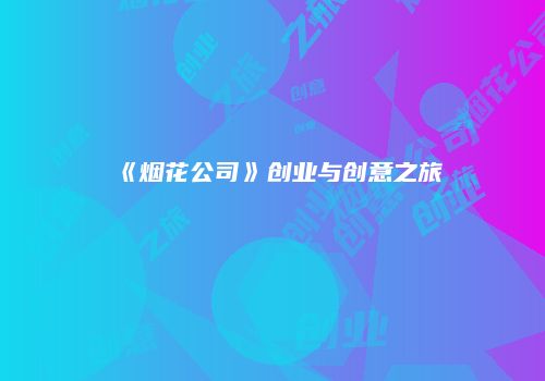 《烟花公司》创业与创意之旅