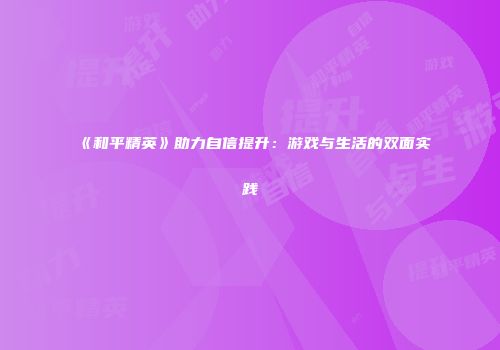 《和平精英》助力自信提升：游戏与生活的双面实践