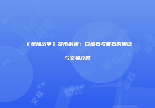 《星际战甲》货币解析：白金石与宝石的用途与交易攻略