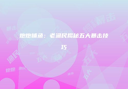 炮炮捕鱼：老渔民揭秘五大暴击技巧