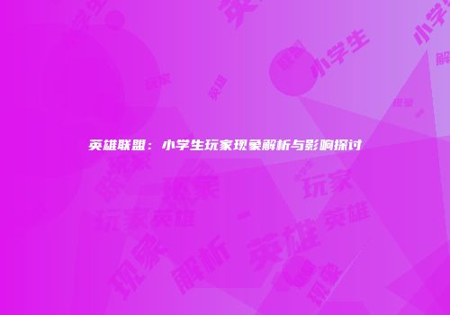 英雄联盟：小学生玩家现象解析与影响探讨