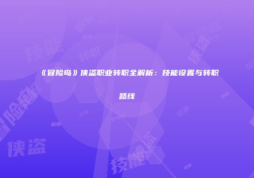 《冒险岛》侠盗职业转职全解析：技能设置与转职路线