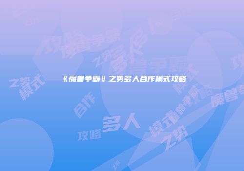 《魔兽争霸》之势多人合作模式攻略