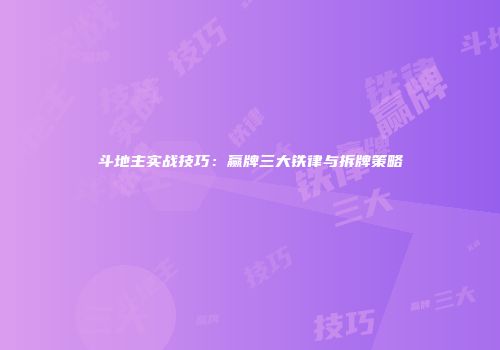 斗地主实战技巧：赢牌三大铁律与拆牌策略