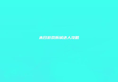 末日游戏拆城达人攻略