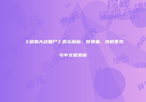 《植物大战僵尸》音乐探秘：背景曲、内嵌音效与中文版赏析
