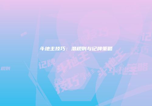 斗地主技巧：潜规则与记牌策略