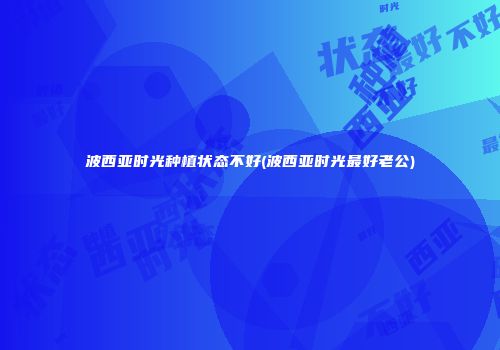 波西亚时光种植状态不好(波西亚时光最好老公)