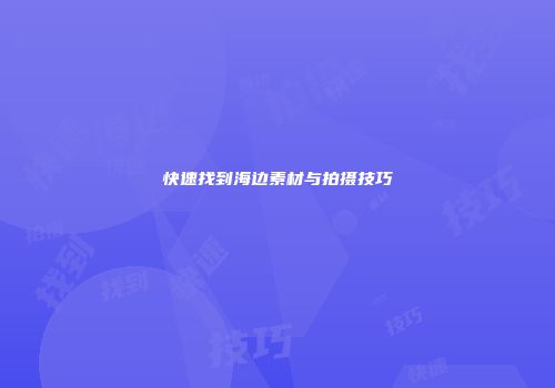 快速找到海边素材与拍摄技巧
