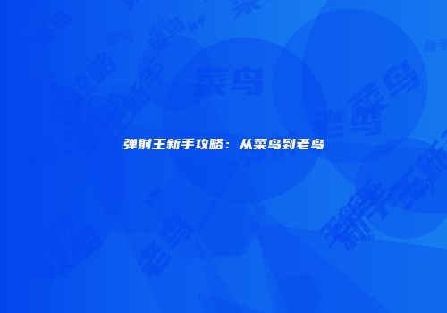 弹射王新手攻略：从菜鸟到老鸟