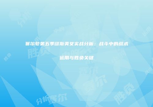 赛尔号第五季缪斯美女实战分析：战斗中的战术运用与胜负关键