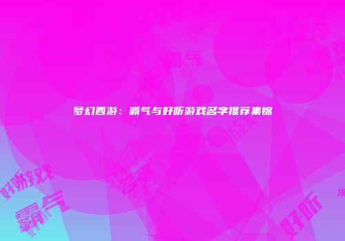 梦幻西游：霸气与好听游戏名字推荐集锦